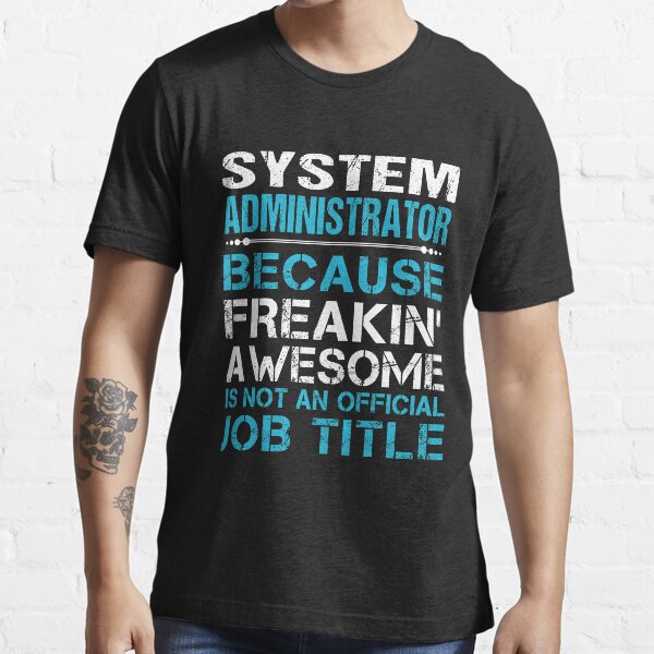 Item preview, System Administrator T Shirt - Freaking Awesome Job Gift Item Tee designed and sold by oetate4774.