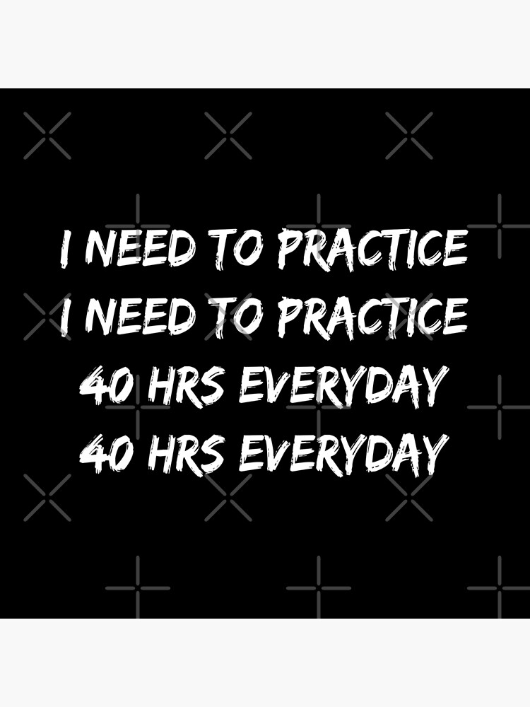 I Need To Practice 40 Hours Everyday Art Board Print for Sale by allysmar