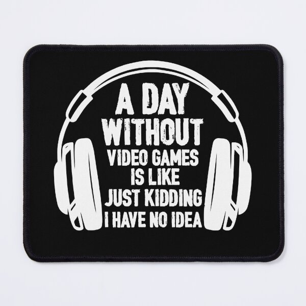 Item preview, A Day Without Video Games Is Like Just Kidding I Have No Idea designed and sold by abbottdominic.