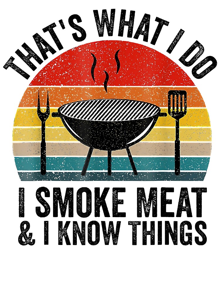 I Smoke Meat And I Know Things Funny BBQ Smoker Pitmaster Funny