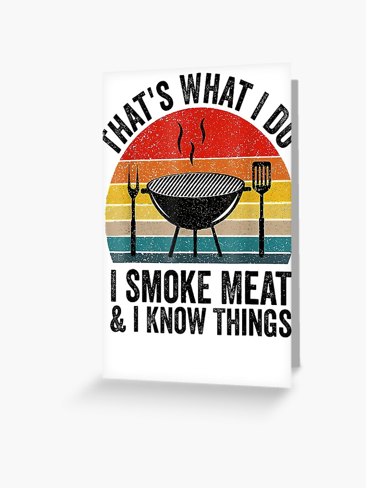 I Smoke Meat And I Know Things Funny BBQ Smoker Pitmaster Funny