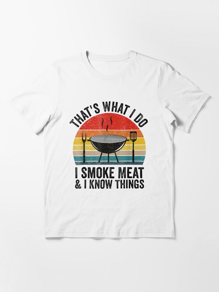 I Smoke Meat And I Know Things Funny BBQ Smoker Pitmaster Funny