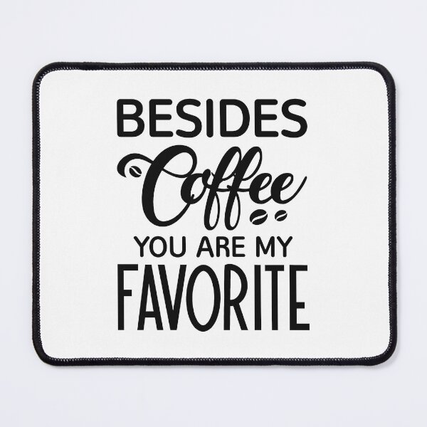 Item preview, Besides Coffee You Are My Favorite designed and sold by cherrific.