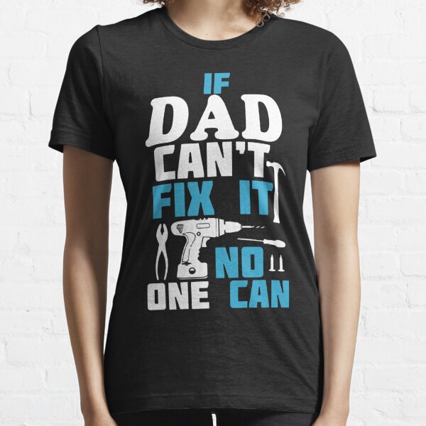 If Dad Can't Fix It No One Can Essential T-Shirt