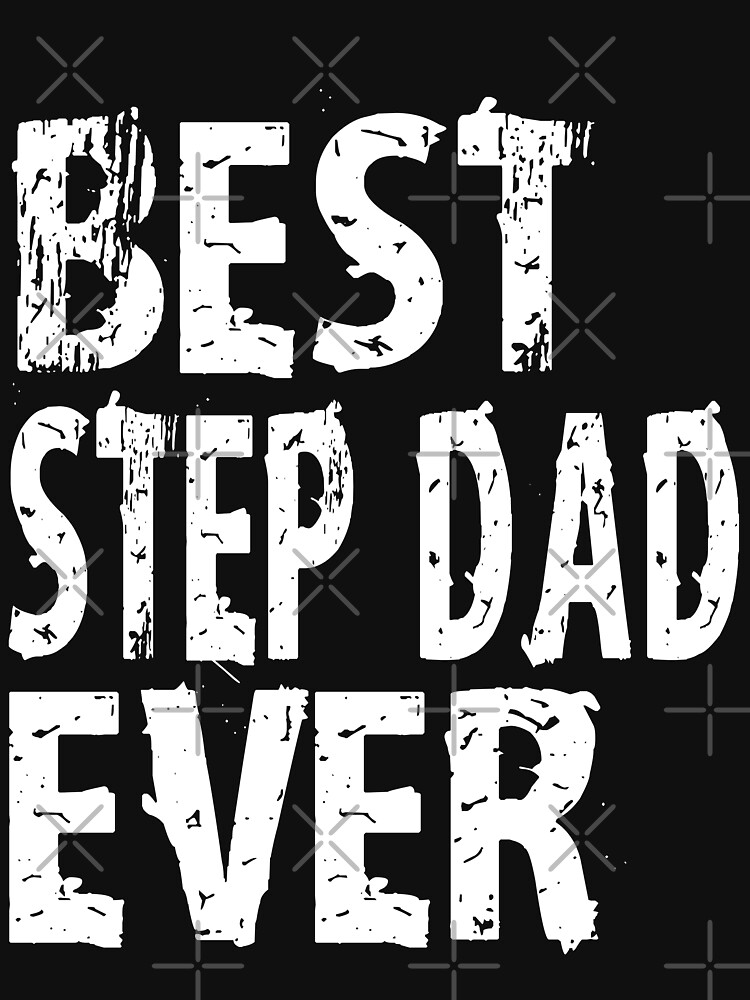 Best Step Dad Ever Stepdad T Shirt Cute Funny T For Stepfather Stepdad Favorite T Shirt By