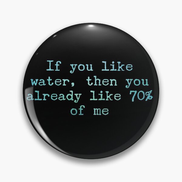 Item preview, If You Like Water, Then You Already Like 70% of Me designed and sold by Daluyong.