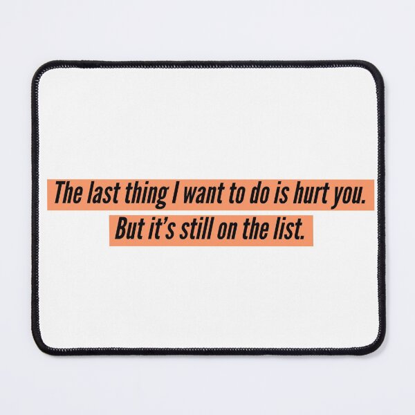 Item preview, The last thing I want to do is hurt you. But it’s still on the list. - Funny Quotes designed and sold by 4SeasonsDesigns.