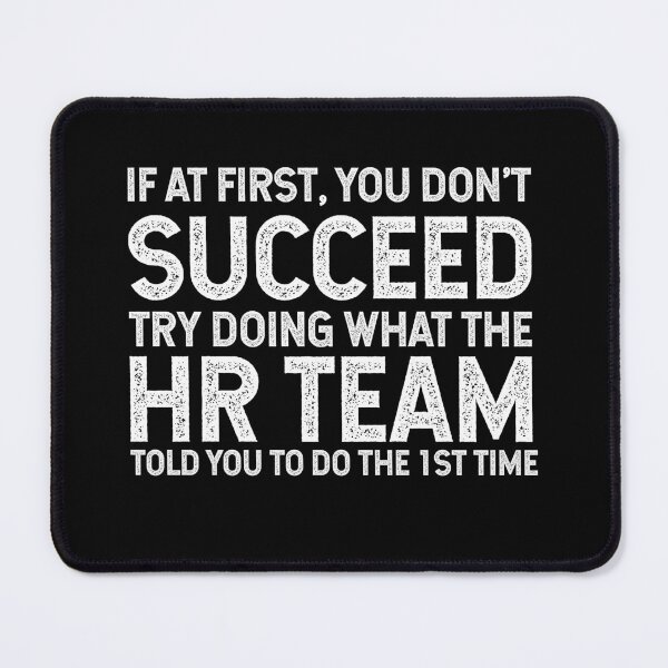 Item preview, If At First You Do Not Succeed, Try Doing What The HR Team Told You To Do The First Time designed and sold by TeesYouWant.