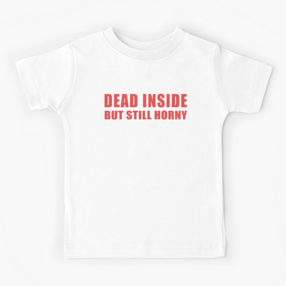 dead inside still horny shirt