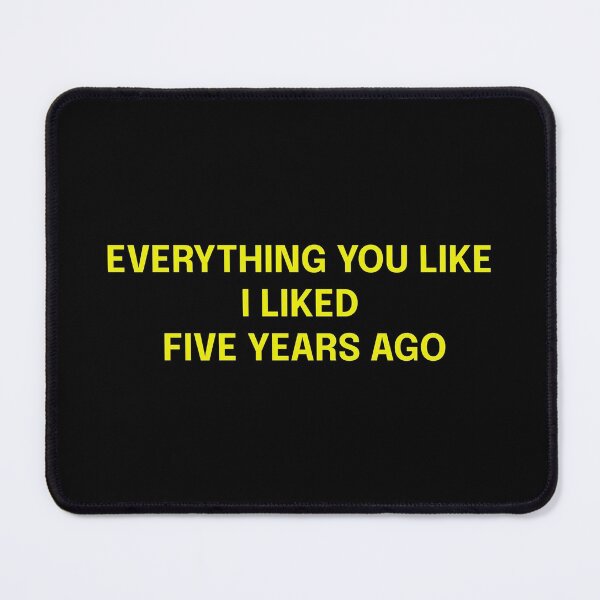 Item preview, Everything You Like I Liked 5 Years Ago designed and sold by Blk0Rec.