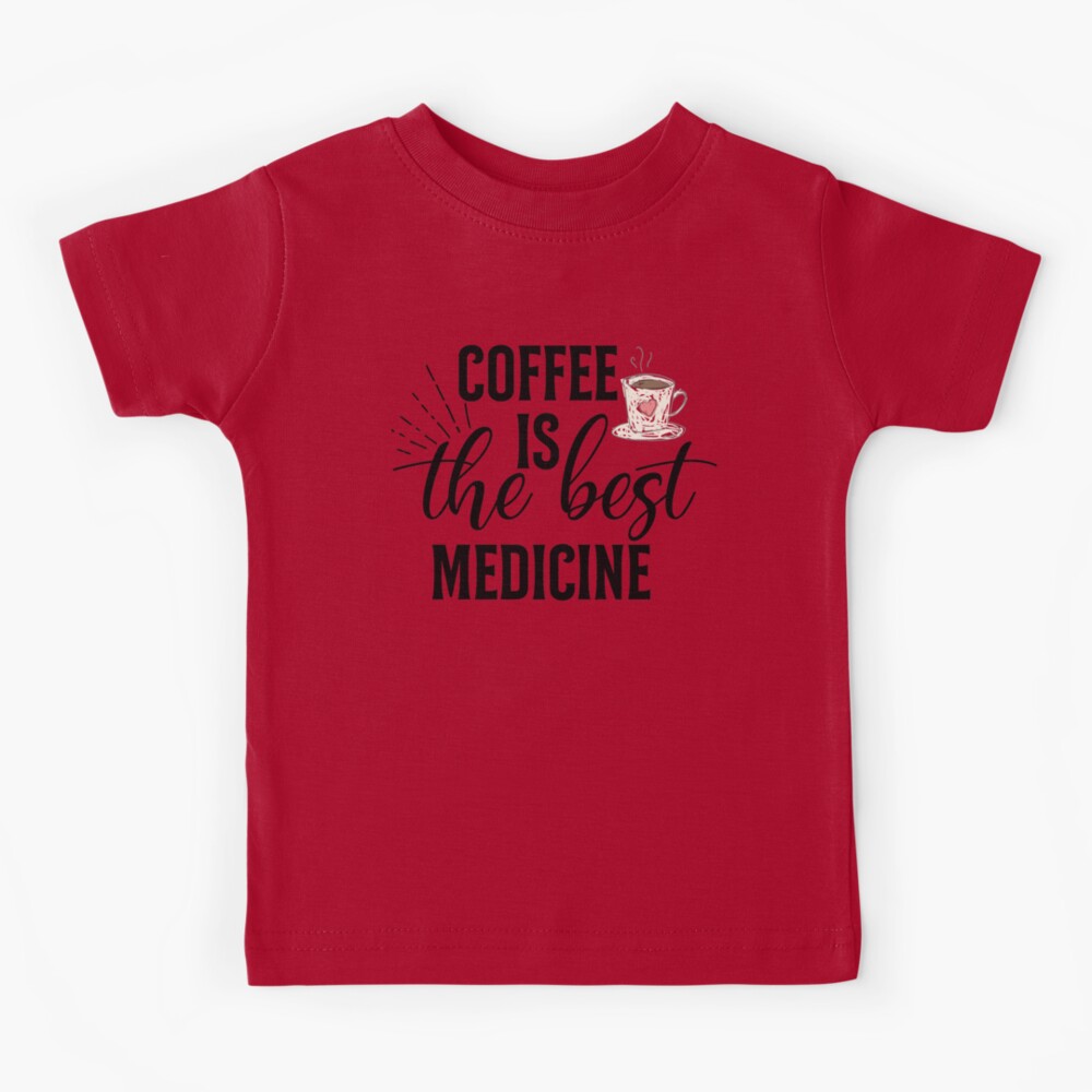 Printed coffee t shirts, Coffee is the best medicine