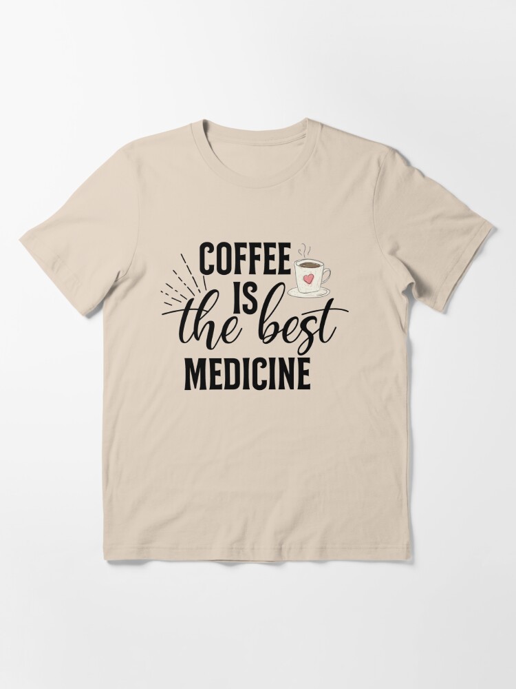 Printed coffee t shirts, Coffee is the best medicine