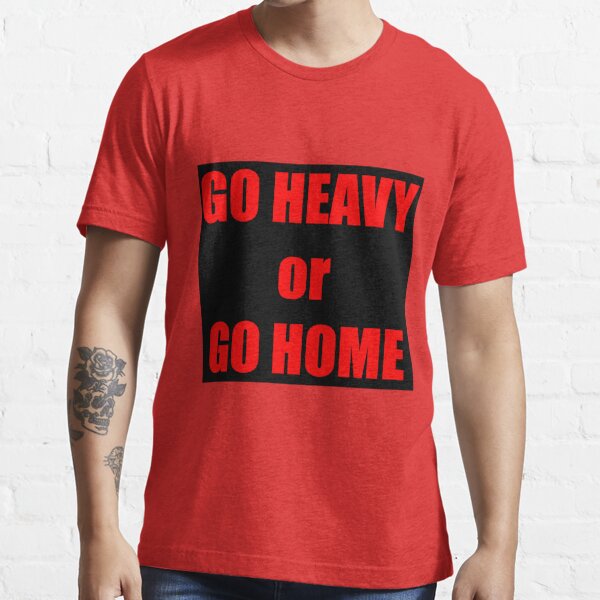 go-heavy-or-go-home-t-shirt-by-darrensurrey-redbubble