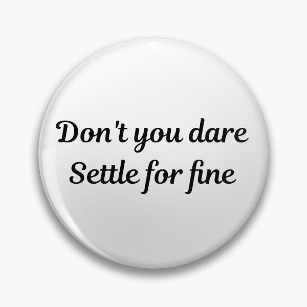 Item preview, Don't You Dare Settle For Fine designed and sold by AyateeArt.