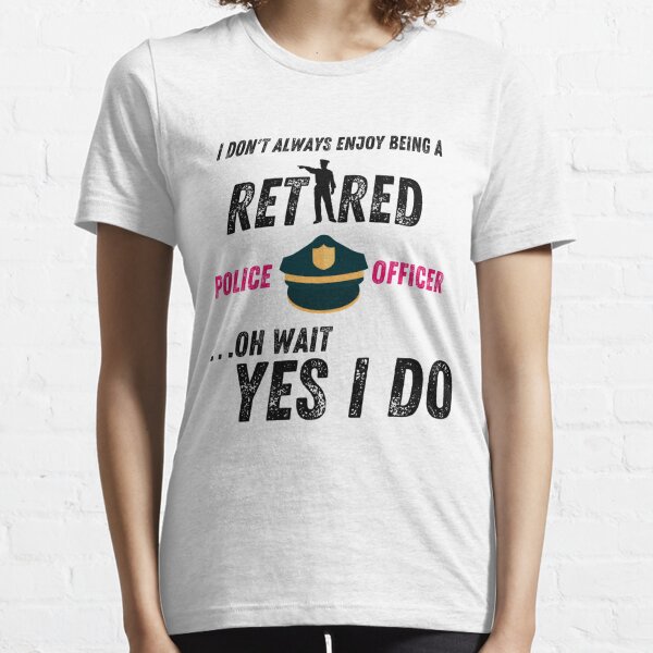 Copy of I Don't Always Enjoy Being a Retired Police Officer Essential T-Shirt