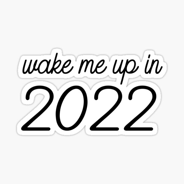 Wake Me Up In 2022 Sticker For Sale By Alisigner Redbubble wake-me-up-in-2022-sticker-for-sale-by-alisigner-redbubble
