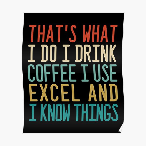 eso es lo que hago, bebo café, uso excel y sé cosas Póster