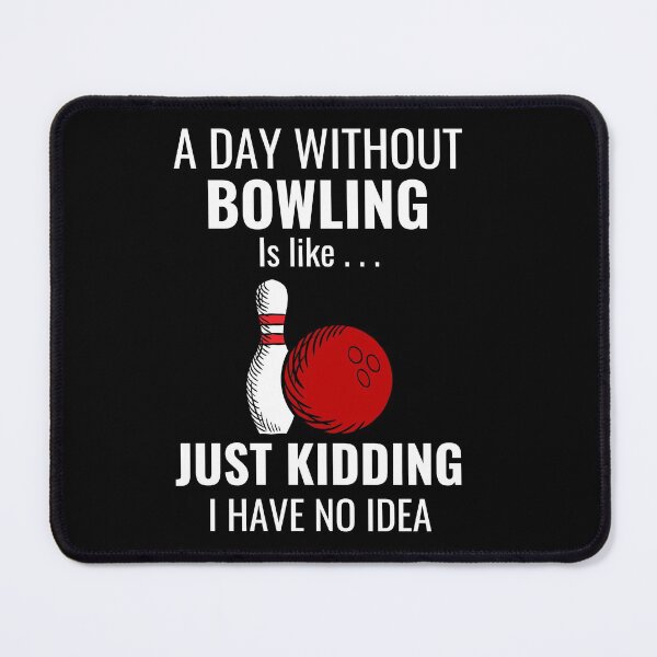 Item preview, A Day Without Bowling Is Like Just Kidding I Have No Idea shirt designed and sold by zoonix.