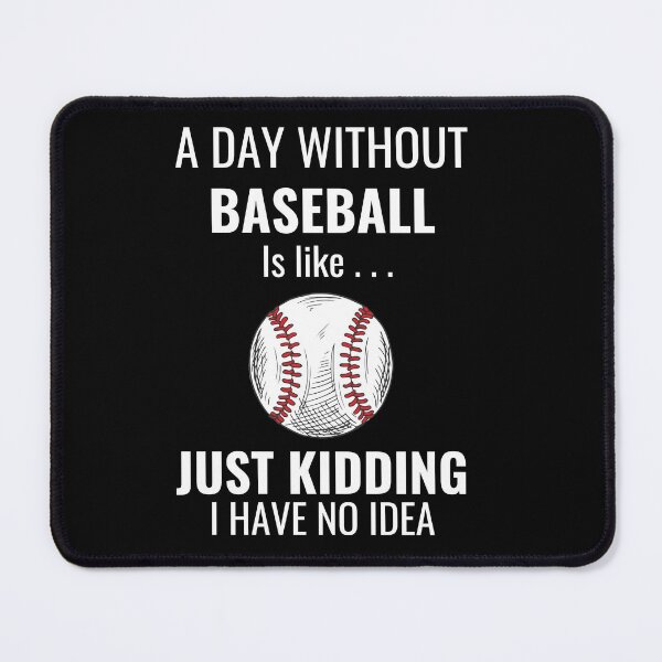 Item preview, A Day Without BASEBALL Is Like Just Kidding I Have No Idea shirt designed and sold by zoonix.