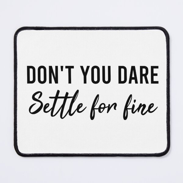 Item preview, Don't You Dare Settle For Fine designed and sold by AyateeArt.