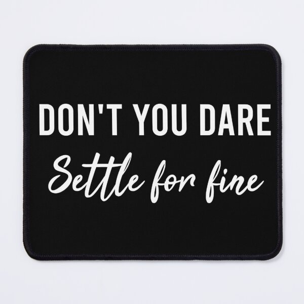 Item preview, Don't You Dare Settle For Fine designed and sold by AyateeArt.