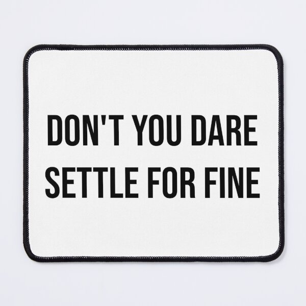 Item preview, Don't You Dare Settle For Fine designed and sold by AyateeArt.