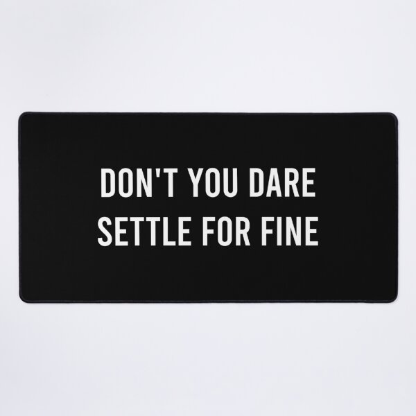 Item preview, Don't You Dare Settle For Fine designed and sold by AyateeArt.
