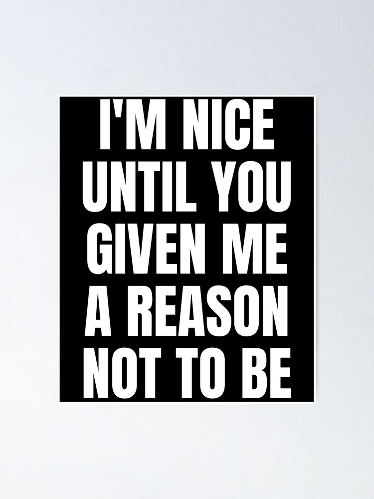 I'm Nice Until You Given Me A Reason Not To Be - Funny Sarcastic Quotes