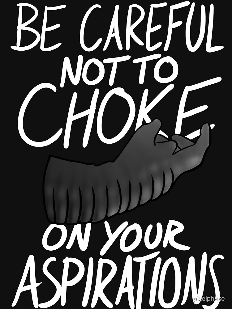 Be Careful Not To Choke On Your Aspirations Dark Edition Essential T Shirt For Sale By 8077