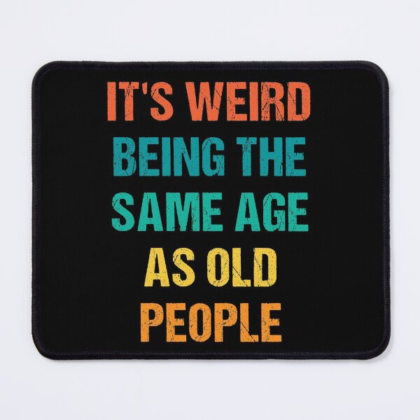 Item preview, It's Weird Being The Same Age As Old People designed and sold by naworas.