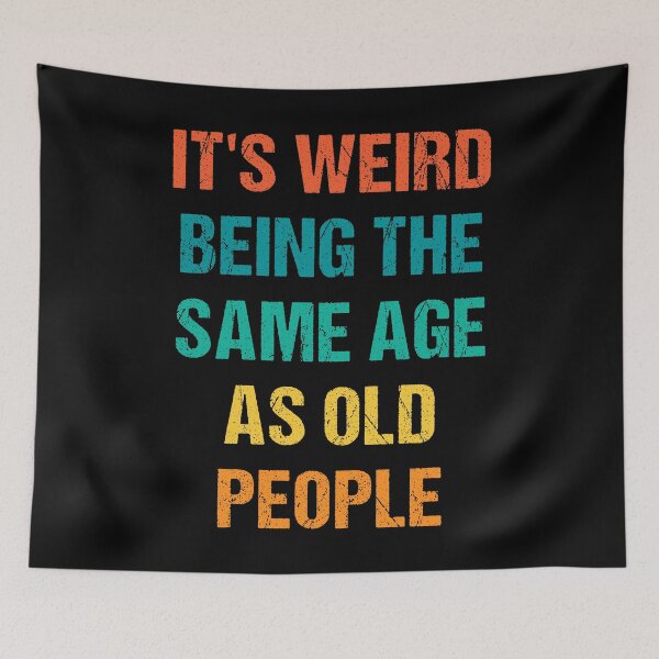 Item preview, It's Weird Being The Same Age As Old People designed and sold by naworas.