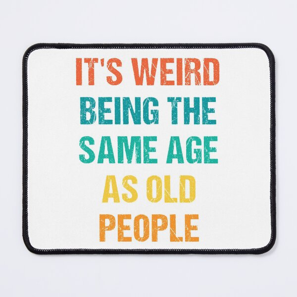 Item preview, It's Weird Being The Same Age As Old People designed and sold by naworas.