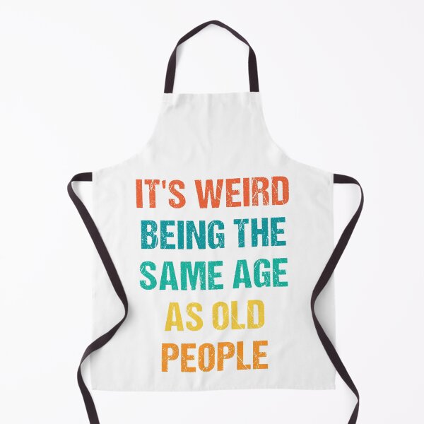 Item preview, It's Weird Being The Same Age As Old People designed and sold by naworas.