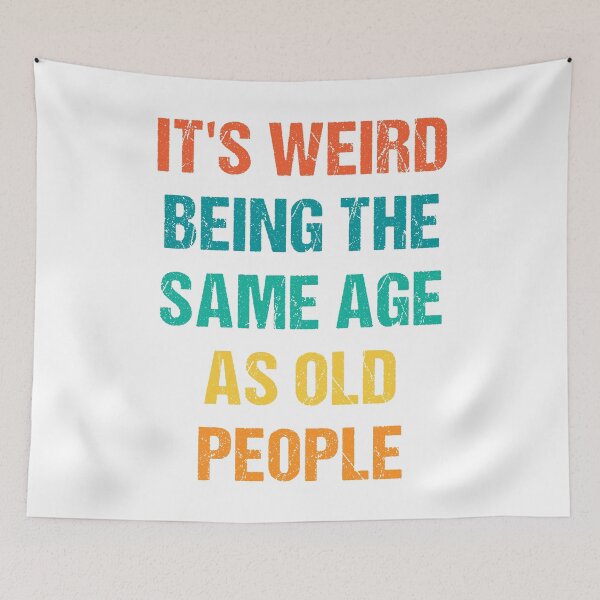 Item preview, It's Weird Being The Same Age As Old People designed and sold by naworas.