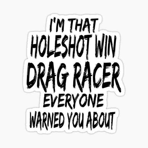 Item preview, Im That Holeshot Win Drag Racer Everyone Warned You About Funny Racing Drag Racing designed and sold by CarantinedChaos.