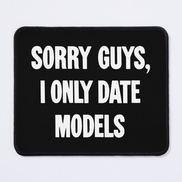 Item preview, Sorry Guys, I Only Date Models designed and sold by Good-Looking Corpse.