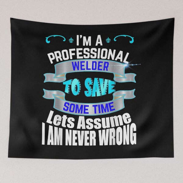 Item preview, Professional Welder I'm Never Wrong designed and sold by MelviRoland.