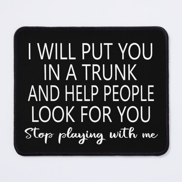 Item preview, I Will Put You In A Trunk And Help People Look For You designed and sold by Marika1100.
