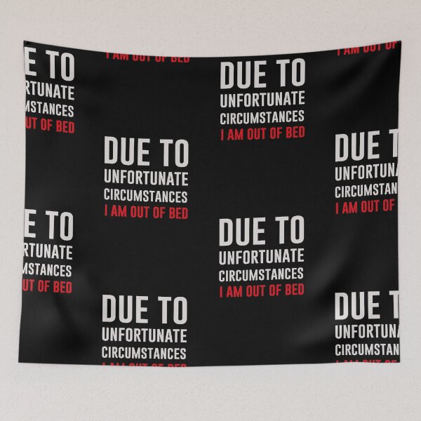 Item preview, Due To Unfortunate Circumstances I Am Out Of Bed designed and sold by SparrowLag.