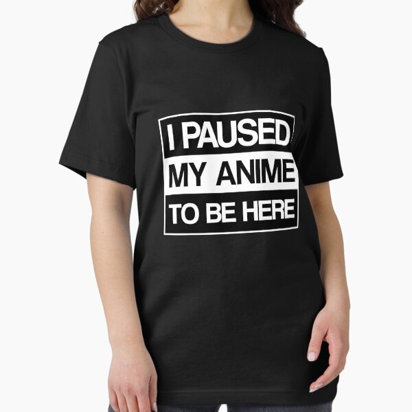 I Paused My Anime To Be Here - Geeky Gamer Gifts Essential T-Shirt