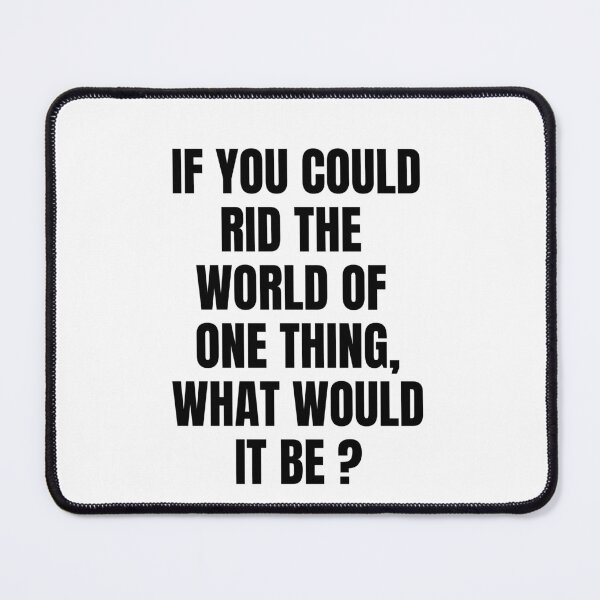 Item preview, If you could rid the world of one thing What would it be, Thinkables, mind games, food for thoughts., wizard wordsmith designed and sold by WizardWordSmith.