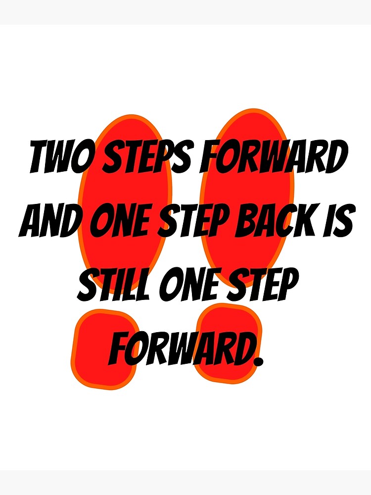 "Two Steps Forward And One Step Back Is Still One Step Forward" Poster ...