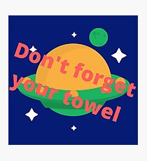 Don't forget your towel Photographic Print