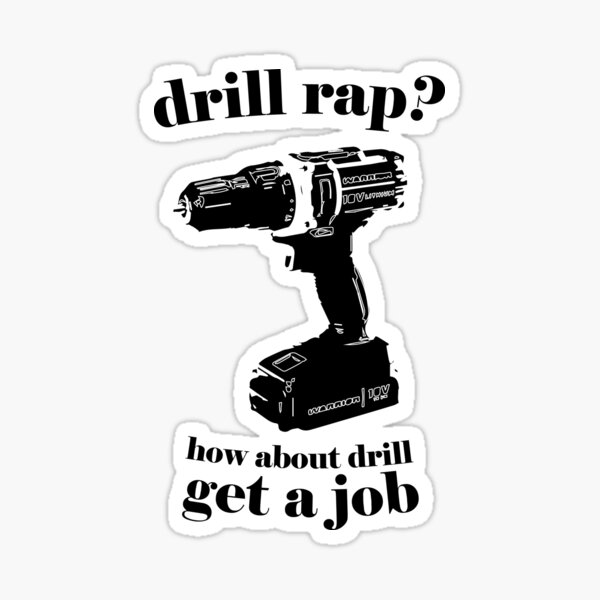 "drill rap, how about you drill get a job." Sticker by jjartanddrawing