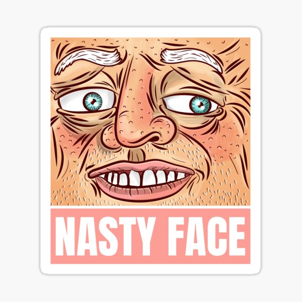 "nasty face ugly vile extremely unpleasant" Sticker by SuperiorPrints ...