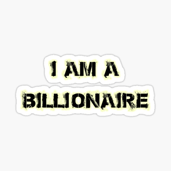 I'm a billionaire 