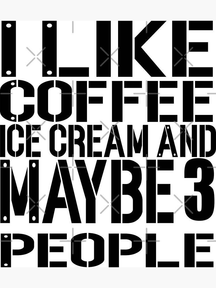 "Funny I Like Coffee Ice cream And Maybe 3 people " for Sale by
