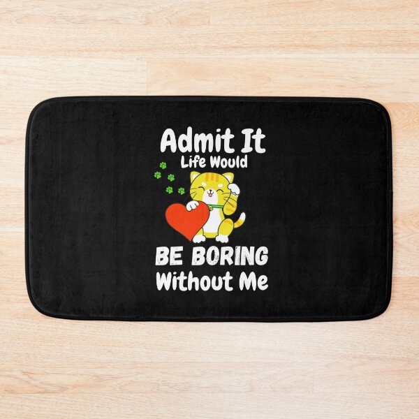 Item preview, Admit It Life Would Be Boring Without Me  designed and sold by AmeliaStore1.