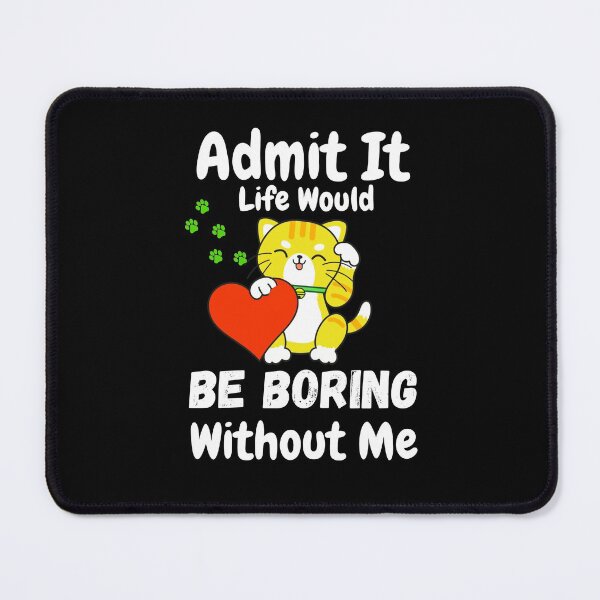 Item preview, Admit It Life Would Be Boring Without Me designed and sold by AmeliaStore1.