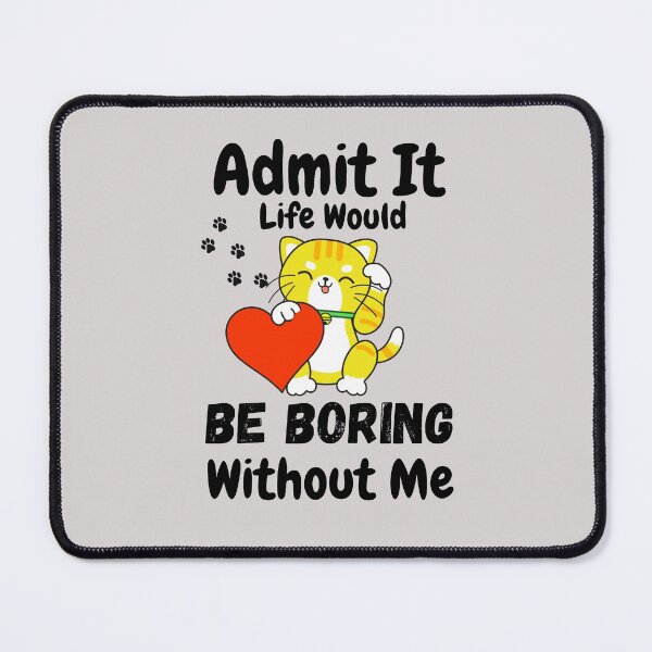 Item preview, Admit It Life Would Be Boring Without Me designed and sold by AmeliaStore1.